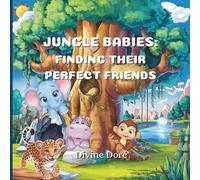 Jungle Babies: Finding Their Perfect Friends: A Story of How Four Lonely Hearts Found Their Chosen Family!