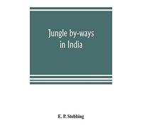 Jungle By-Ways In India; Leaves From The Note-Book Of A Sportsman And A Naturalist
