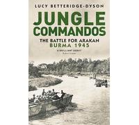 Jungle Commandos: The Battle for Arakan, Burma 1945