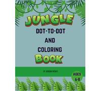 Jungle Dot-to-Dot and Coloring Activity Book for Kids Ages 6-8: Connect the Dots, Color Jungle Animals, and Learn Fun Facts in This Activity Book for Boys and Girls