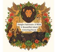 Jungle Fairytale: A Wild & Beautiful Adult Coloring Book: Subtitle: An Adult Coloring Book of Lions, Cheetahs, Panthers, Birds, and Flowers