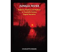 Jungle Fever: Exploring Madness And Medicine In Twentieth-Century Tropical Narratives