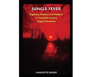 Jungle Fever: Exploring Madness And Medicine In Twentieth-Century Tropical Narratives