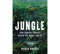 Jungle How Tropical Forests Shaped the WorldAnd Us by Patrick Roberts Patrick Roberts (Auteur)