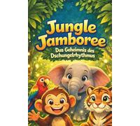Jungle Jamboree - Das Geheimnis des Dschungelrhythmus: Ein liebevolles Kinderbuch über Freundschaft, Mut und Abenteuer
