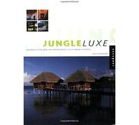Jungle Luxe: Indigenous Style Hotel And Remote Resort Design Around The World