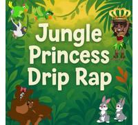 Jungle Princess Drip Rap: A Rhyming Jungle Adventure About Courage, Kindness, and Girl Power