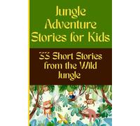 Jungle stories for kids: 33 Short Moral Adventure Stories from the Wild Jungle Teaching Courage, Kindness, Friendship, and Life Lessons for Kids Ages 5-10