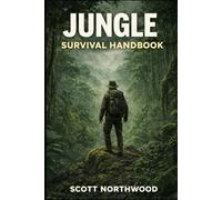 Jungle Survival Handbook: A Step-by-Step Practical Guide to Staying Alive in Tropical Rainforests