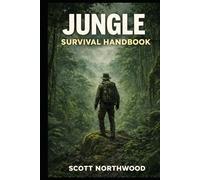 Jungle Survival Handbook: A Step-by-Step Practical Guide to Staying Alive in Tropical Rainforests