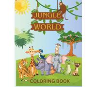 Jungle World Coloring Book: Wild Rainforest Animals & Rain Forest Fun (For Kids): Explore the Wild Rainforest, Colour Designs of Monkeys, Tigers, Parrots & Tropical Plants