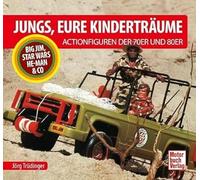 Jungs, Eure Kinderträume: Die Actionfiguren der 70er und 80er - Big Jim, Star Wars, He-Man & Co