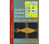Jung's Global Vision: Western Psyche Eastern Mind, With References to Sri Aurobindo, Integral Yoga, The Mother
