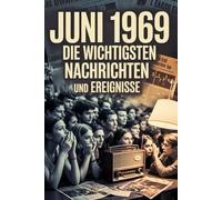 Juni 1969: Die wichtigsten Nachrichten und Ereignisse: Das perfekte Geschenk für alle, die im Juni 1969 geboren wurden - eine Zeitreise in deinen Geburtsmonat