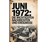 Juni 1972: Die wichtigsten Nachrichten und Ereignisse: Das perfekte Geschenk für alle, die im Juni 1972 geboren wurden - eine persönliche Zeitreise in deinen Geburtsmonat