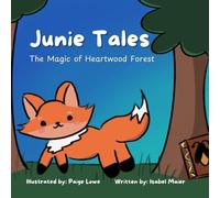 Junie Tales: The Magic of Heartwood Forest: A Whimsical Children's Adventure About Inner Strength, Love, and Life's Greatest Lessons