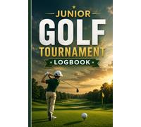 Junior Golf Tournament Logbook: A Complete Golf Journal for Young Players to Record Tournaments, Analyze Performance, Build Confidence, and Improve Their Game