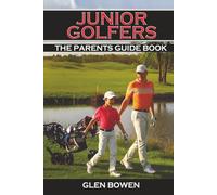 Junior Golfers: The Parents Guide Book