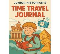 Junior Historian Time Travel Journal: Explore Artifacts, Timelines, and Ancient Civilizations • Fun Puzzles, Coloring Pages & Learning Activities for Curious Kids