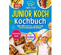 Junior Koch Kochbuch: Über 100 einfache, spaßige und köstliche Rezepte für Kinder