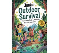 Junior Outdoor Survival: Fun Nature Skills & Activities for Kids Ages 6-12: Learn Fire Building, Fishing, Stargazing, and More Through Engaging Outdoor Challenges and Games