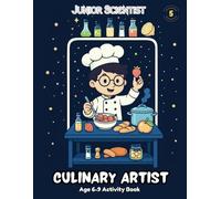 Junior Scientist Culinary Artist: 50+ Activities for Aspiring Chefs, Skill Building STEM Activities
