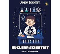 Junior Scientist Nuclear Scientist: 65+ Skill Building STEM Activities, Age 6-9, Kinder 1st & 2nd Grade Science & Skills, Built by Certified Teacher
