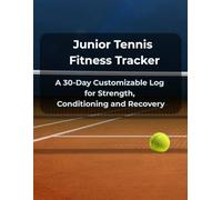 Junior Tennis Fitness Tracker: A 30-Day Customizable Log for Strength, Conditioning and Recovery