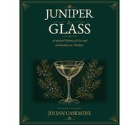 Juniper & Glass: A Spirited History of Gin and 66 Essential Drinks