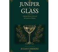 Juniper & Glass: A Spirited History of Gin and 66 Essential Drinks