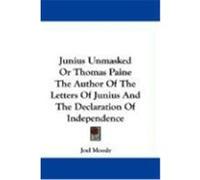 Junius Unmasked or Thomas Paine the Author of the Letters of Junius and the Declaration of Independence Moody, Joel (Auteur)
