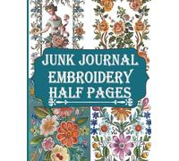 Junk Journal Half Pages: 72 Floral and Antique Decorative Embroidery Designs for Scrapbooking Projects