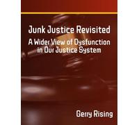 Junk Justice Revisited: A Wider View of Dysfunction in Our Justice System