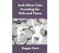 Junk Silver Coin Investing for Kids and Teens: Teach Young Investors About Pre 1965 Silver Dimes, Quarters and Half Dollars