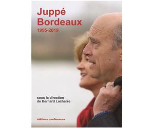Juppé Bordeaux 1995-2019 - Bernard Lachaise - Confluences Eds - broché - Essai