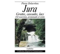 Jura-grottes,cascades,lacs...150 excursions.. - Pierre Delacrétaz - Cabedita - broché - Guide
