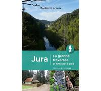 Jura, la grande traversée: 21 itinéraires à pied