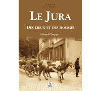 Jura (Le) - Des lieux et des hommes - Gérard Chappez - Nouvelles Editions Sutton - broché - Beau livre