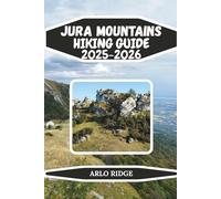 JURA MOUNTAINS HIKING GUIDE 2025-2026: Explore Rolling Limestone Ridges, Forests, Lakes, and Charming Villages