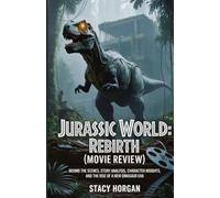 Jurassic World: Rebirth (Movie Review): Behind the Scenes, Story Analysis, Character Insights, and the Rise of a New Dinosaur Era