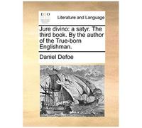 Jure Divino: A Satyr. The Third Book. By The Author Of The True-Born Englishman.