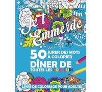 JURER DES MOTS À COLORIER: JE T’ EMMERDE!DÎNER DE TOUTES LES COULEURS-LIVRE DE COLORIAGE POUR ADULTES/50 jurer des mots à colorier avec le ... colère et le stress de manière amusante