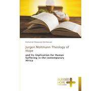 Jurgen Moltmann Theology of Hope: and Its Implication for Human Suffering in the contemporary Africa