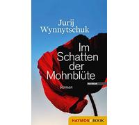 Jurij Wynnytschuk Im Schatten der Mohnblüte. Roman (Relié)