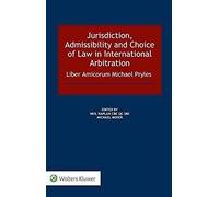 Jurisdiction, Admissibility And Choice Of Law In International Arbitration: Liber Amicorum Michael Pryles