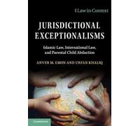 Jurisdictional Exceptionalisms: Islamic Law, International Law and Parental Child Abduction