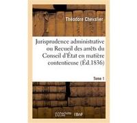 Jurisprudence administrative ou Recueil complet et méthodique, par ordre alphabétique Théodore Chevalier (Auteur)