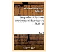 Jurisprudence Des Cours Souveraines Sur La Procédure. Tome 5