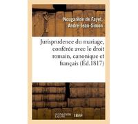 Jurisprudence Du Mariage, Conférée Avec Le Droit Romain, Le Droit Canonique Et Le Droit Français