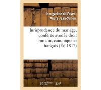 Jurisprudence du mariage, conférée avec le droit romain, le droit canonique et le droit français Antérieur au Code civil, et aperçu des changements qu'elle doit éprouver par l'abolition du divorce - A